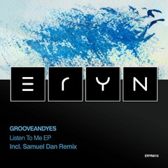 GrooveANDyes - Listen To Me (Samuel Dan Remix)  [ERYN 010]  (Snippet)
