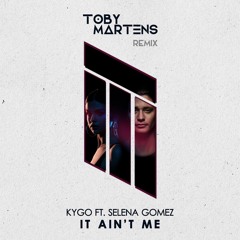Kygo & Selena Gomez - It Ain't Me (Toby Martens Remix)