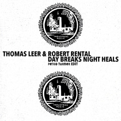 Thomas Leer & Robert Rental - Day Breaks Night Heals (Petko Turner Edit)Industrial Masterpiece