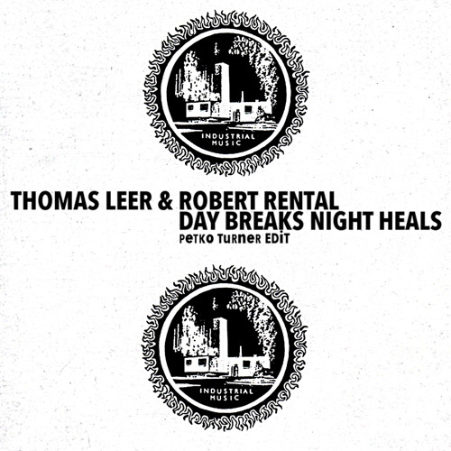 Thomas Leer & Robert Rental - Day Breaks Night Heals (Petko Turner Edit)Industrial Masterpiece