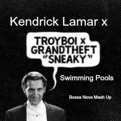 Sneaky Swimming Pools (Bossa Nova Mashup)- TroyBoi x Grandtheft x Kendrick Lamar