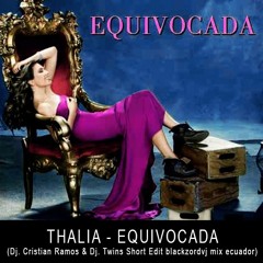 THALIA - EQUIVOCADA (Dj. Cristian Ramos & Dj. Twins Short Edit Blackzordvj Mix Ecuador)