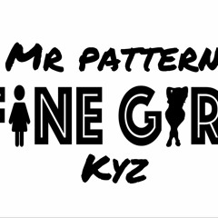 Mr Pattern X Kyz - Fine Girl