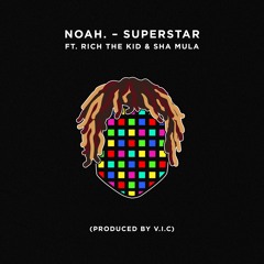 Noah. - Superstar Ft. Rich The Kid & Sha Mula (prod. V.I.C)