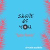 Download SHAPE OF YOU LATIN REMIX SHAPE OF YOU LATIN REMIX