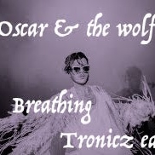 Oscar And The Wolf Breathing Tronicz Edit By Tronicz wolf breathing tronicz edit