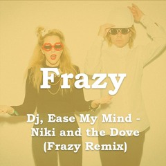 Dj, Ease My Mind - Niki & The Dove (Frazy Remix)