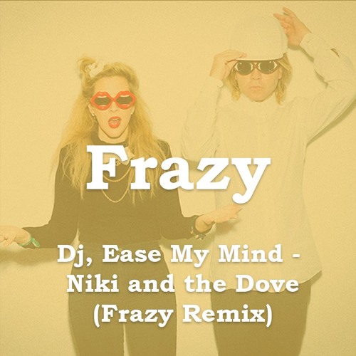 Dj, Ease My Mind - Niki & The Dove (Frazy Remix)