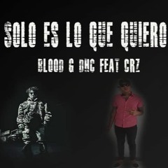 Solo Es Lo Que Quiero/Blood G Dhc feat CRZ