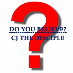 CJ The Disciple - Do You Believe