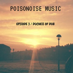 Poisonoise Music - Guest Mix - Episode 3 DUCHESS OF DUB
