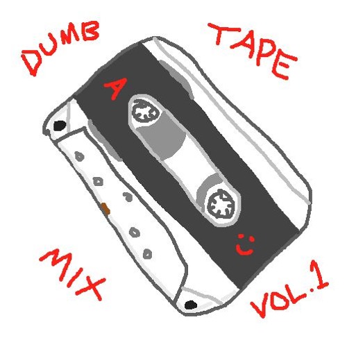 A Dumb Tape Mix vol. 1