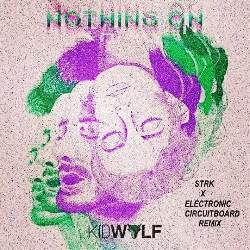 KidWolf - Nothing On (STRK X Electronic Circuitboard INDIE Remix)