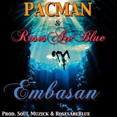 PACMAN & RosesAreBlue - Embasan (Prod. SouL Muzick & RosesAreBlue)