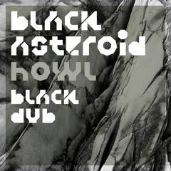 Black Asteroid - Howl (Black Dub Remix)