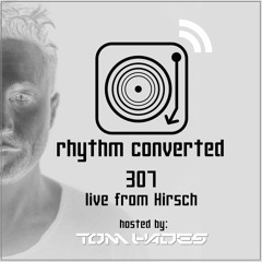 Rhythm Converted Podcast 307 with Tom Hades (Live from Der Hirsch - Germany)
