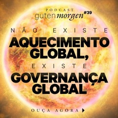 39: Não existe aquecimento global, existe governança global