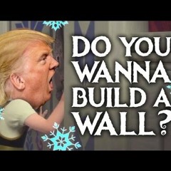 Do You Wanna Build A Wall - Donald Trump