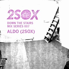 Down The Stairs Mix Series 007 - Aldo 2Sox