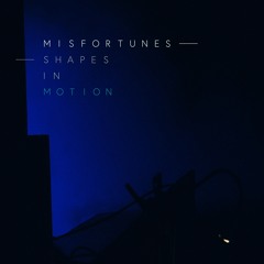 Shapes In Motion - Misfortunes