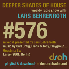 Deeper Shades Of House #576 w/ guest mix by LARSE