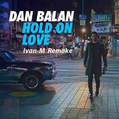 Dan Balan - Hold On Love (Ivan M Remake)