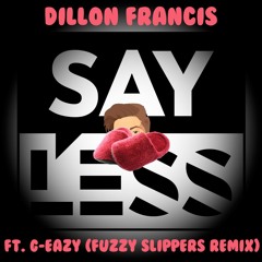 Dillon Francis - Say Less (Fuzzy Slippers Remix)