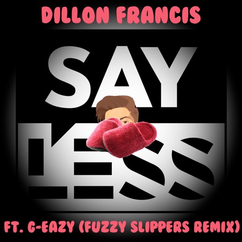 Dillon Francis - Say Less (Fuzzy Slippers Remix)