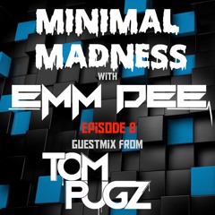 Minimal Madness Ep 8 ft. Tom Pugz