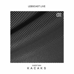 Lebscast Live #2 - Guest Mix Kacaks