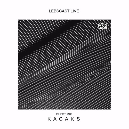 Lebscast Live #2 - Guest Mix Kacaks