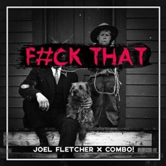 Fck That - Joel Fletcher & COMBO! (Chubbs Rework)FREE DOWNLOAD