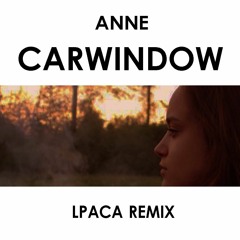 anne - carwindow (lpaca remix)