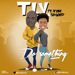 T.I.V - Do Something (Ft. Kenny Kore & So Good)