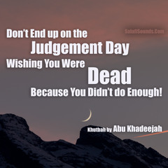 Dont End Up On The Day Of Judgement Wishing You Were Dead By Abu Khadeejah