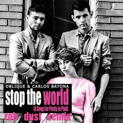 Oblique & Carlos Bayona - Stop The World (A Song For Pretty In Pink) (Rob Dust Remix)