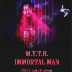 M.Y.T.H. - Immortal Man (Prod.By LoLoTheGod)