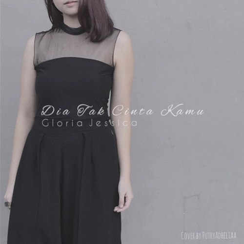 Gloria Jessica Dia Tak Cinta Kamu Acoustic By Putryadheliaa On Soundcloud Hear The World S Sounds