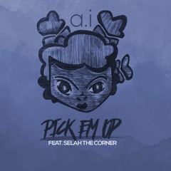 Pick Em Up by a.i. (feat. Selah The Corner)