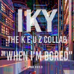 IKY - When I'm Bored (Prod. K e u z. ✞)