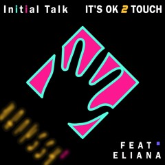 Initial Talk - It's OK 2 Touch (Feat. Eliana)