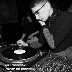 Kirill Matveev - [minim.all Podcast...075]