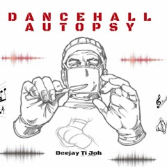 #DANCEHALL AUTOPSY - BY DJ TI JOH 2017