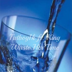 Fatboy1k Ft. King -Waste Her Time ( Extended Version )