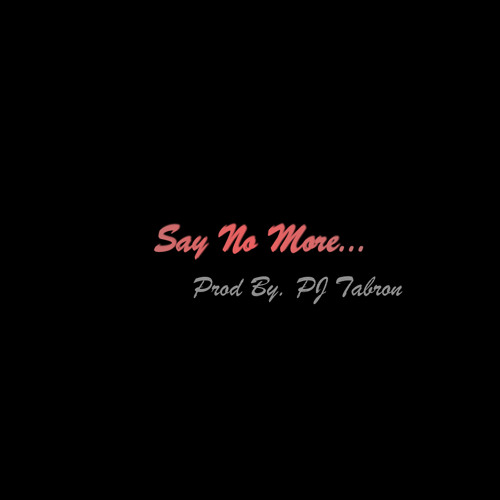 Say No More (Prod. By PJ Tabron)