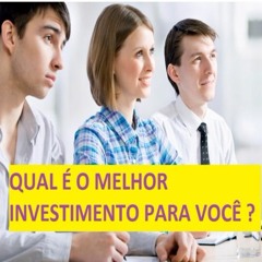 Qual é o melhor investimento para você ?