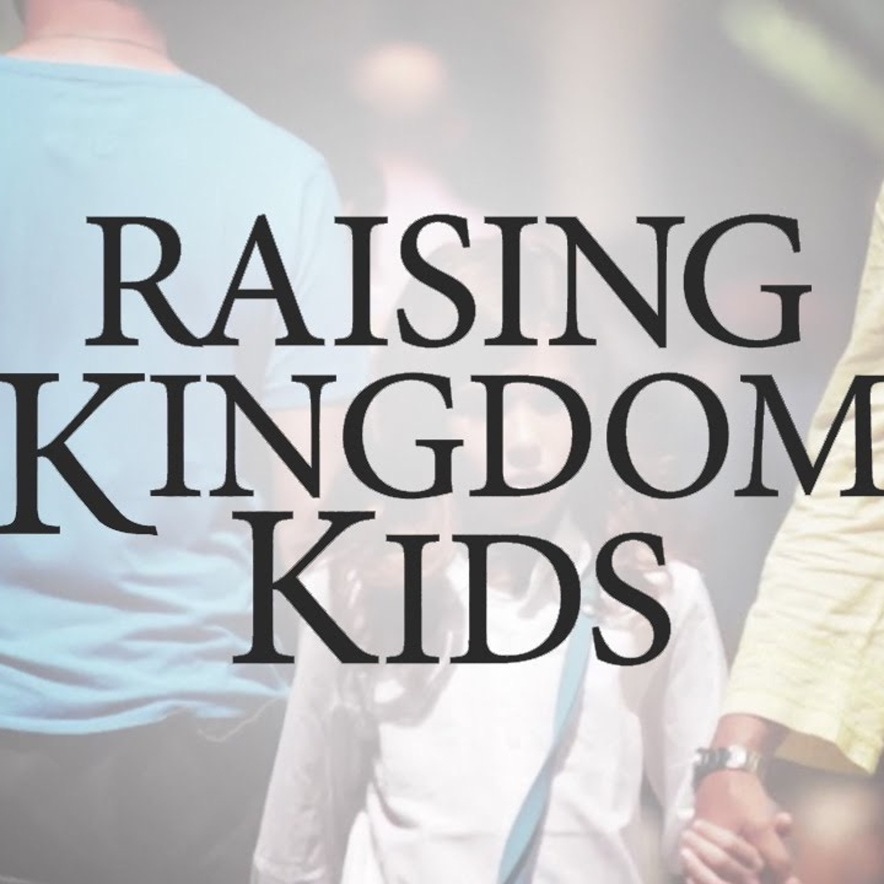 6 - 11 - 17 Raising Kingdom Kids episode artwork