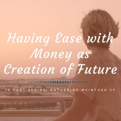 Having Ease with Money as Creation of Future Questions