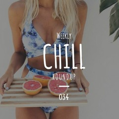 Weekly Chill roundup ● 034