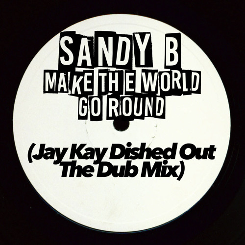 Sandy B - Make The World Go Round (Jay Kay Dished Out The Dub Mix) **FREE DOWNLOAD**